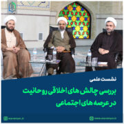 نشست علمی «بررسی چالش های اخلاقی روحانیت در عرصه های اجتماعی»